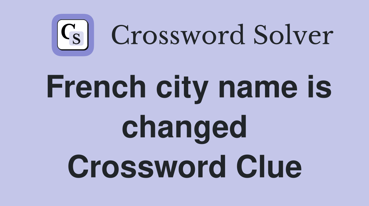 French city name is changed Crossword Clue