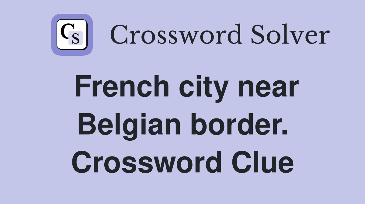 French city near Belgian border. Crossword Clue