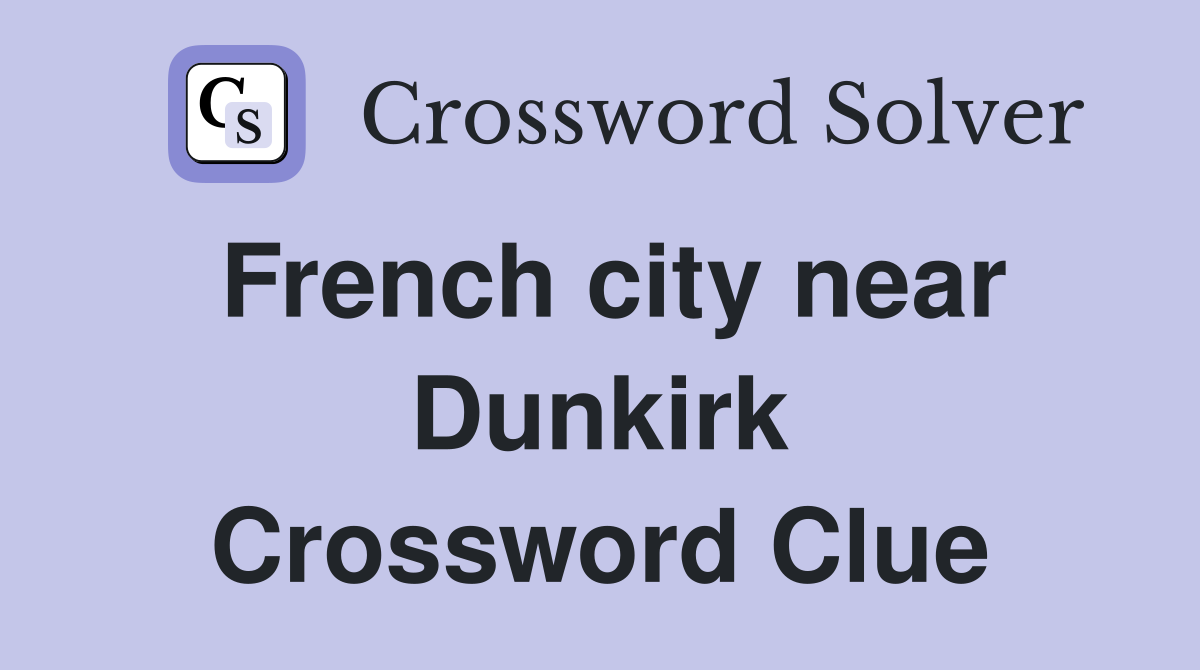 French city near Dunkirk Crossword Clue