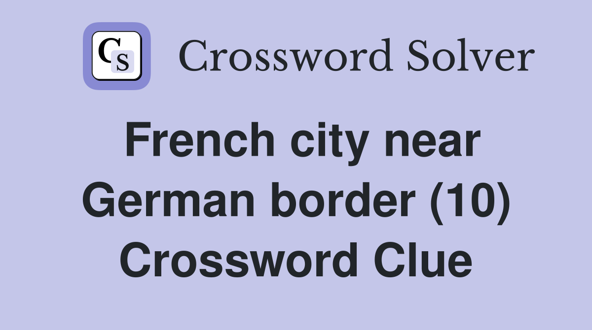 French city near German border (10) Crossword Clue