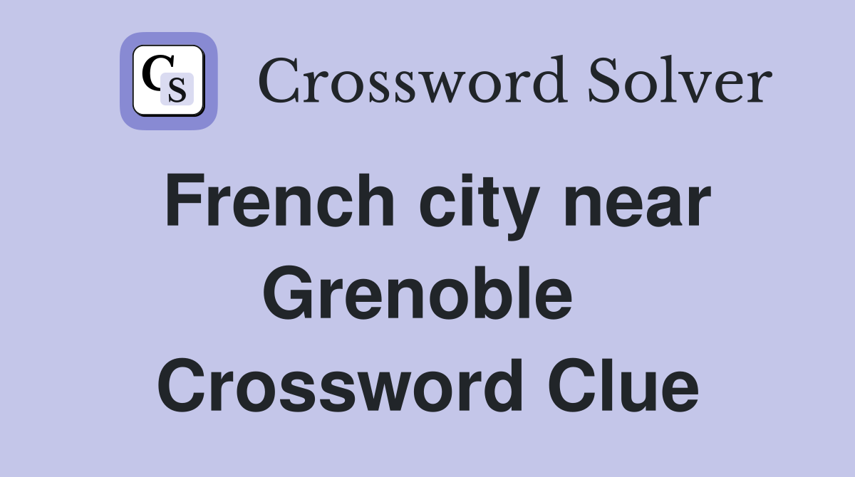French city near Grenoble  Crossword Clue