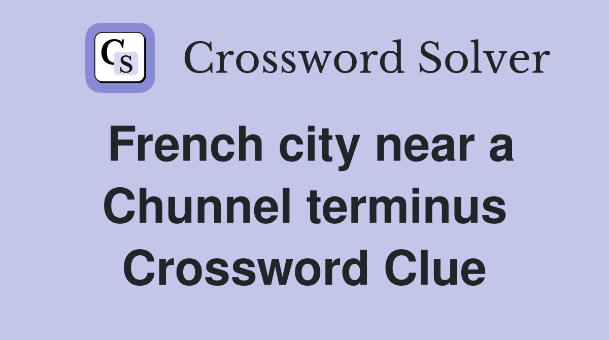 French city near a Chunnel terminus Crossword Clue