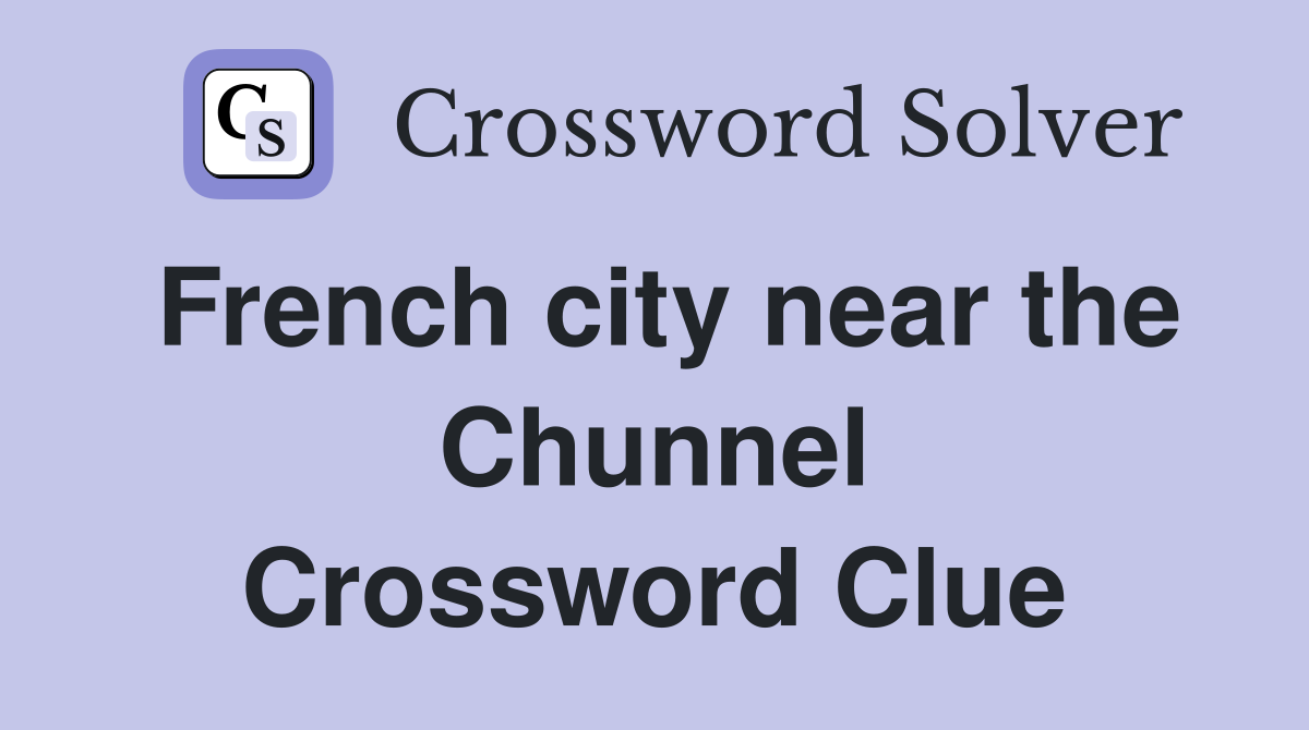French city near the Chunnel Crossword Clue
