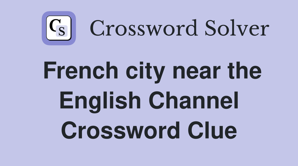 French city near the English Channel Crossword Clue