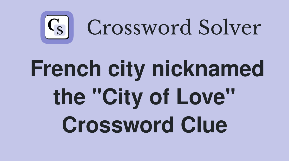 French city nicknamed the "City of Love" Crossword Clue