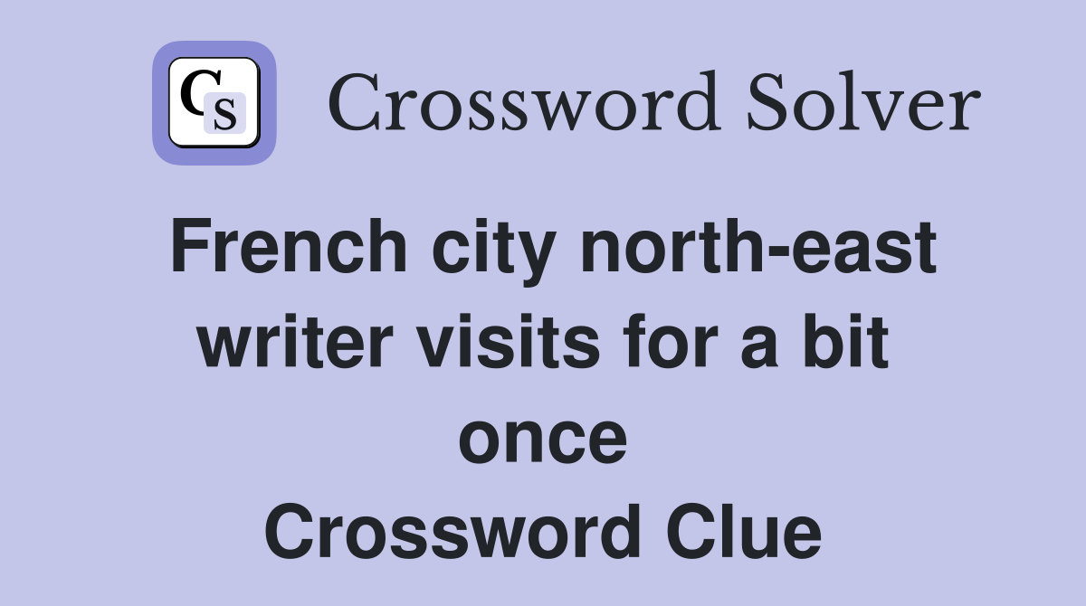 French city north-east writer visits for a bit once Crossword Clue