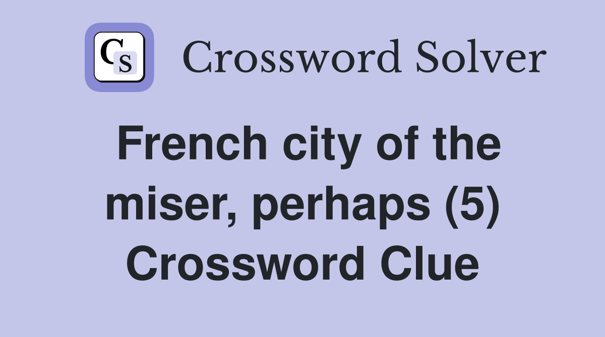 French city of the miser, perhaps (5) Crossword Clue