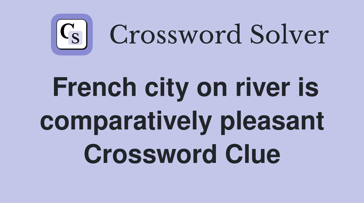 French city on river is comparatively pleasant Crossword Clue