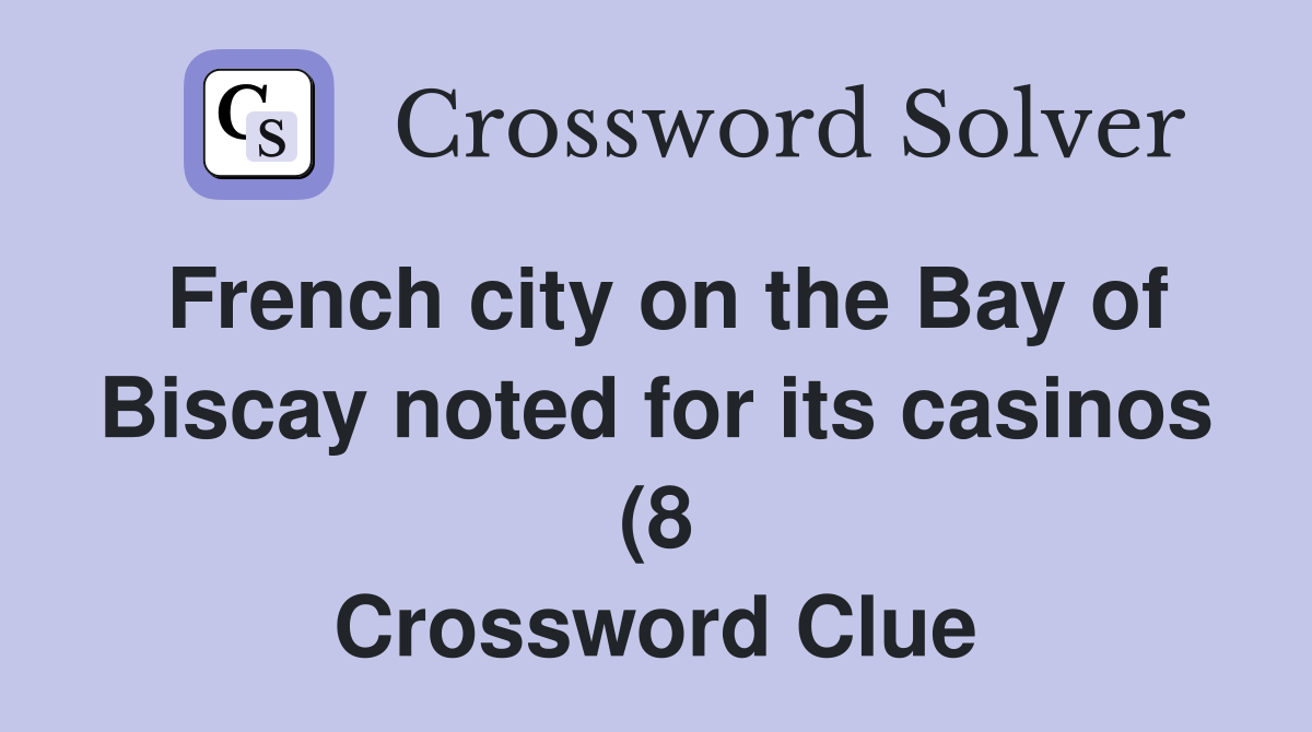French city on the Bay of Biscay noted for its casinos (8) Crossword French city on the Bay of Biscay noted for its casinos (8) Crossword
