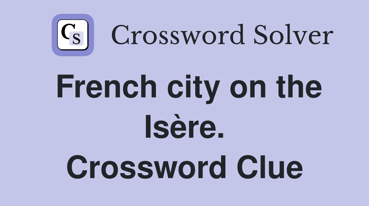 French city on the Isère. Crossword Clue