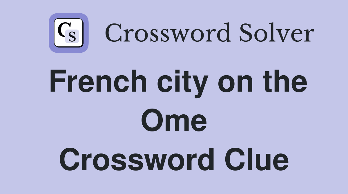 French city on the Ome Crossword Clue