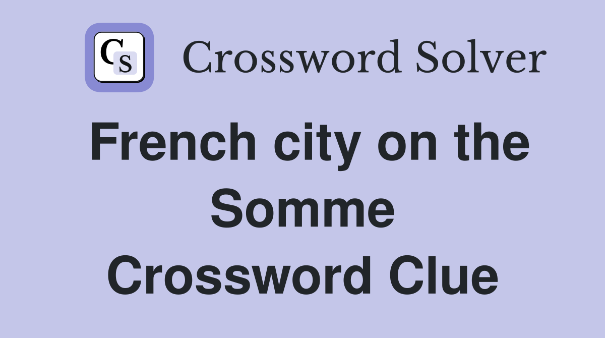 French city on the Somme Crossword Clue