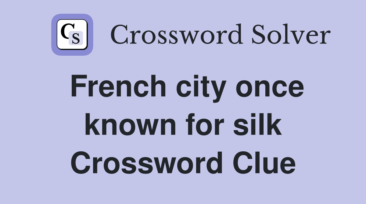 French city once known for silk Crossword Clue