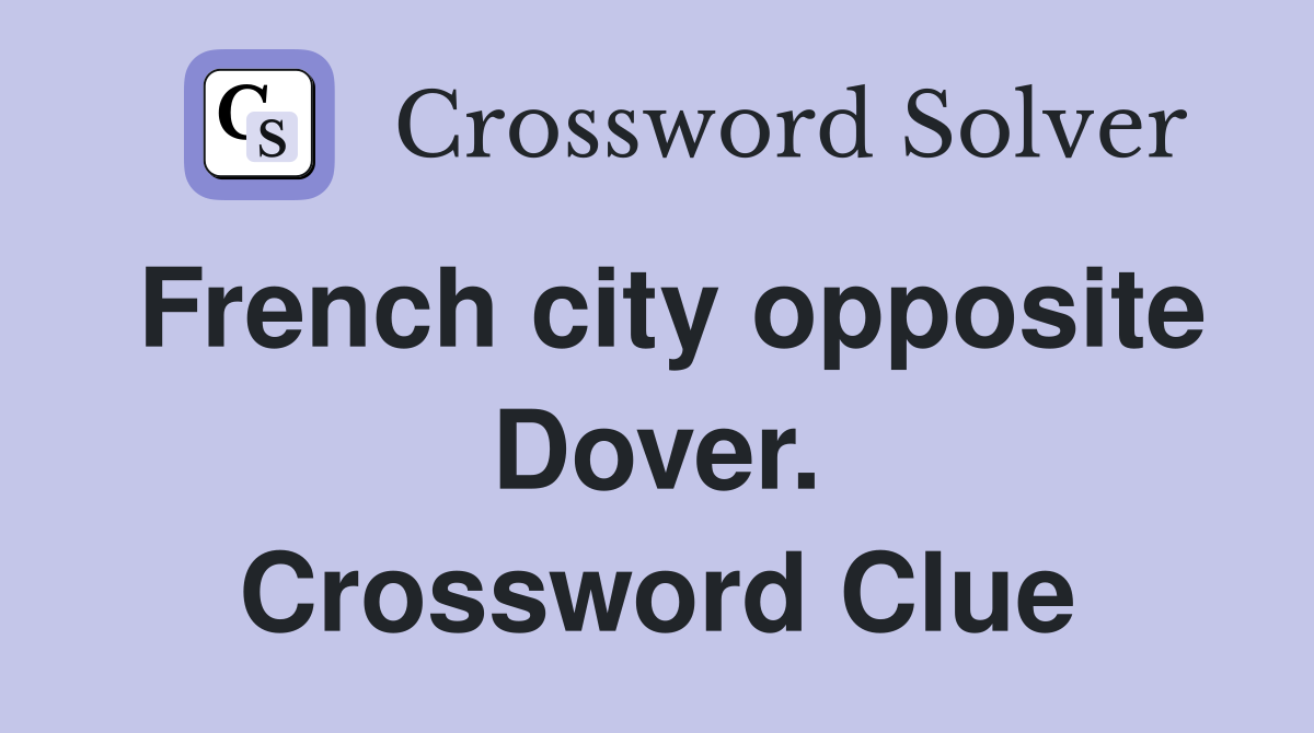 French city opposite Dover. Crossword Clue
