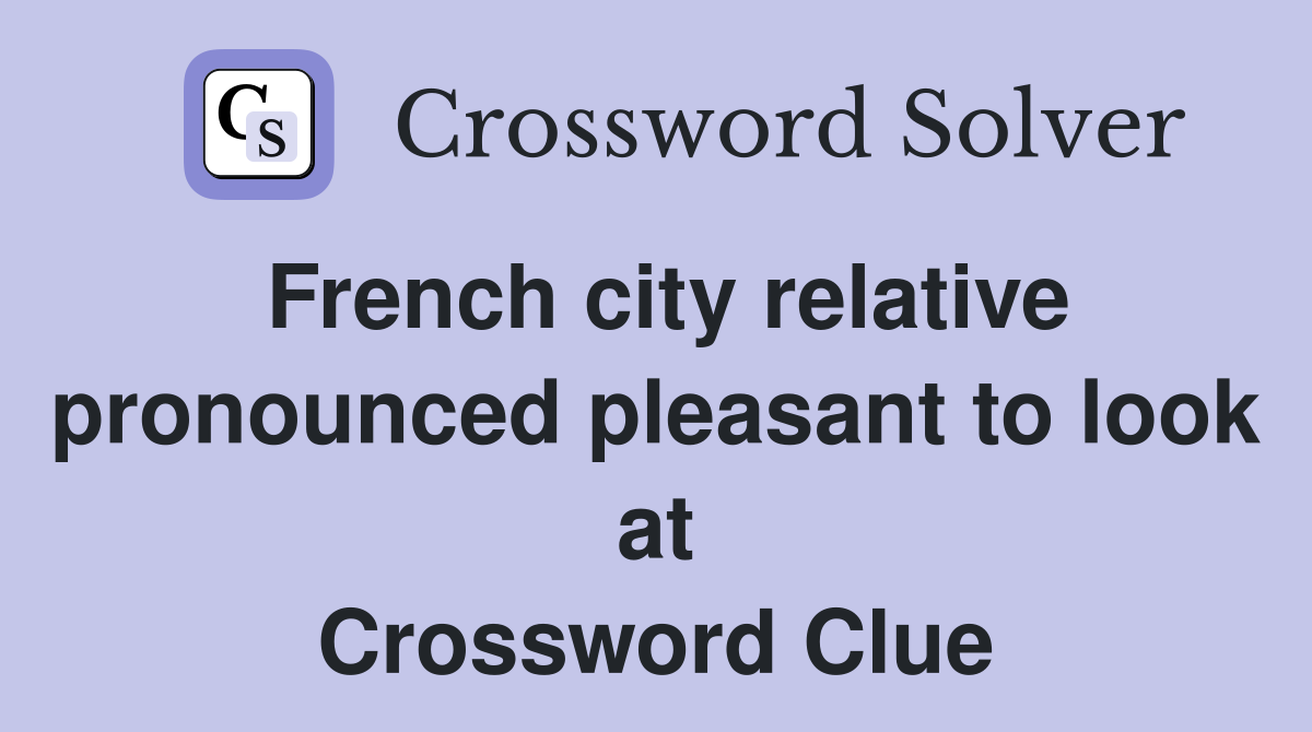 French city relative pronounced pleasant to look at Crossword Clue