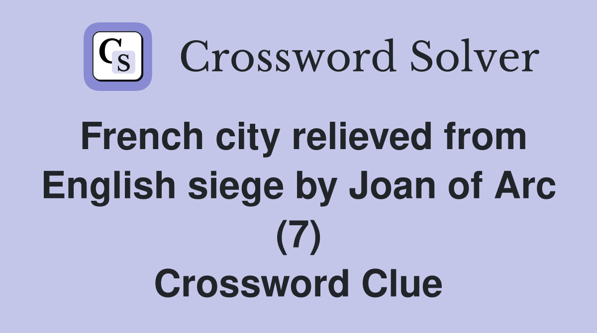 French city relieved from English siege by Joan of Arc (7) Crossword Clue