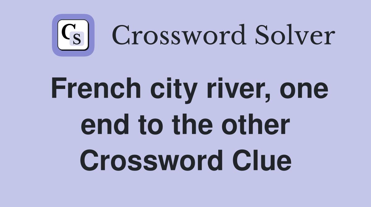 French city river, one end to the other Crossword Clue