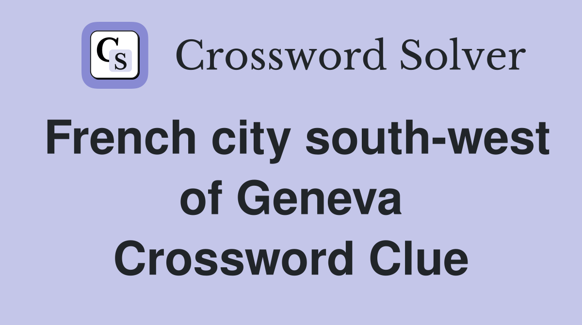 French city south-west of Geneva Crossword Clue