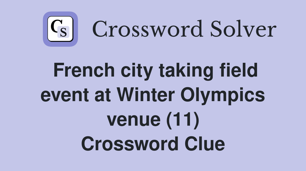 French city taking field event at Winter Olympics venue (11) Crossword Clue