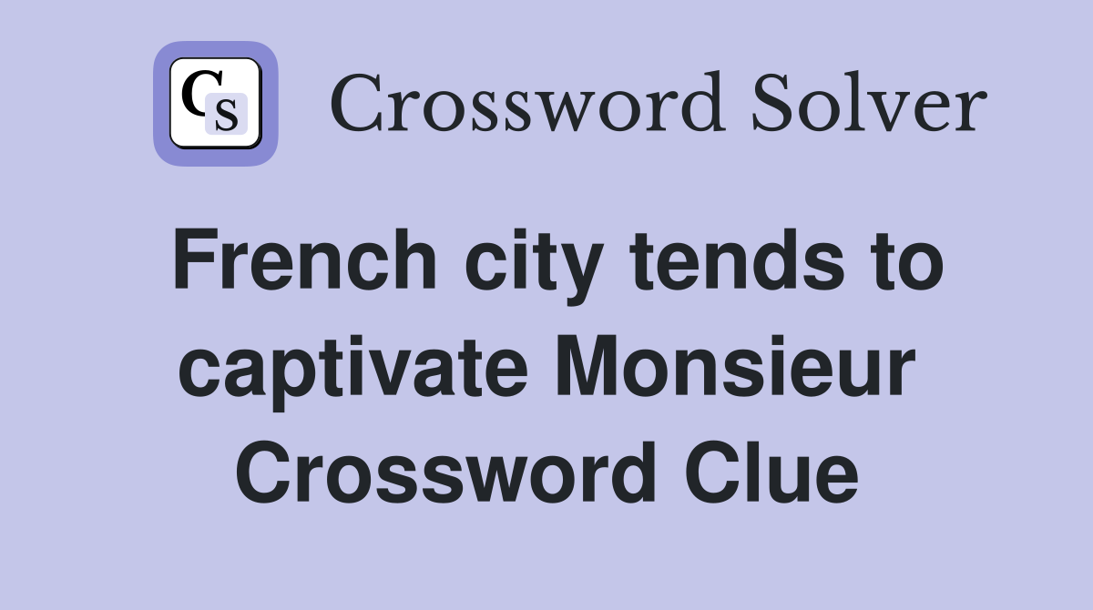 French city tends to captivate Monsieur Crossword Clue