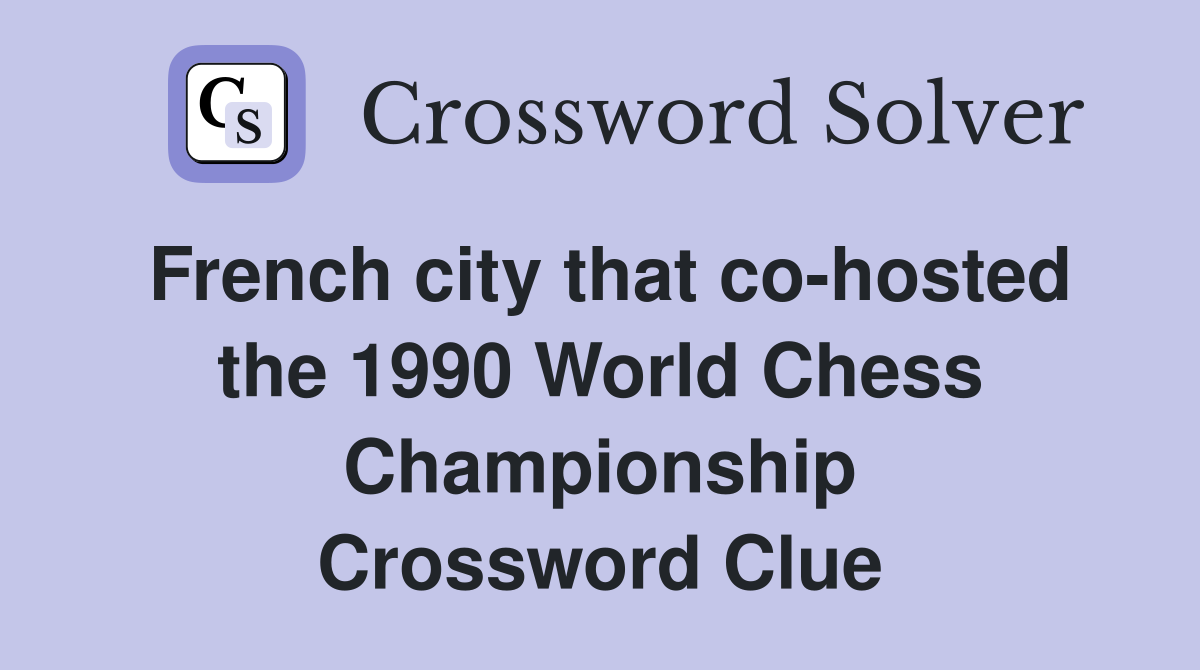 French city that co-hosted the 1990 World Chess Championship Crossword Clue