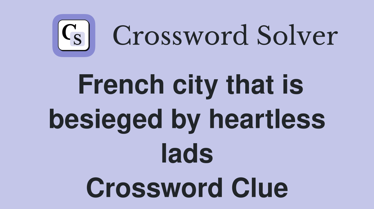 French city that is besieged by heartless lads Crossword Clue