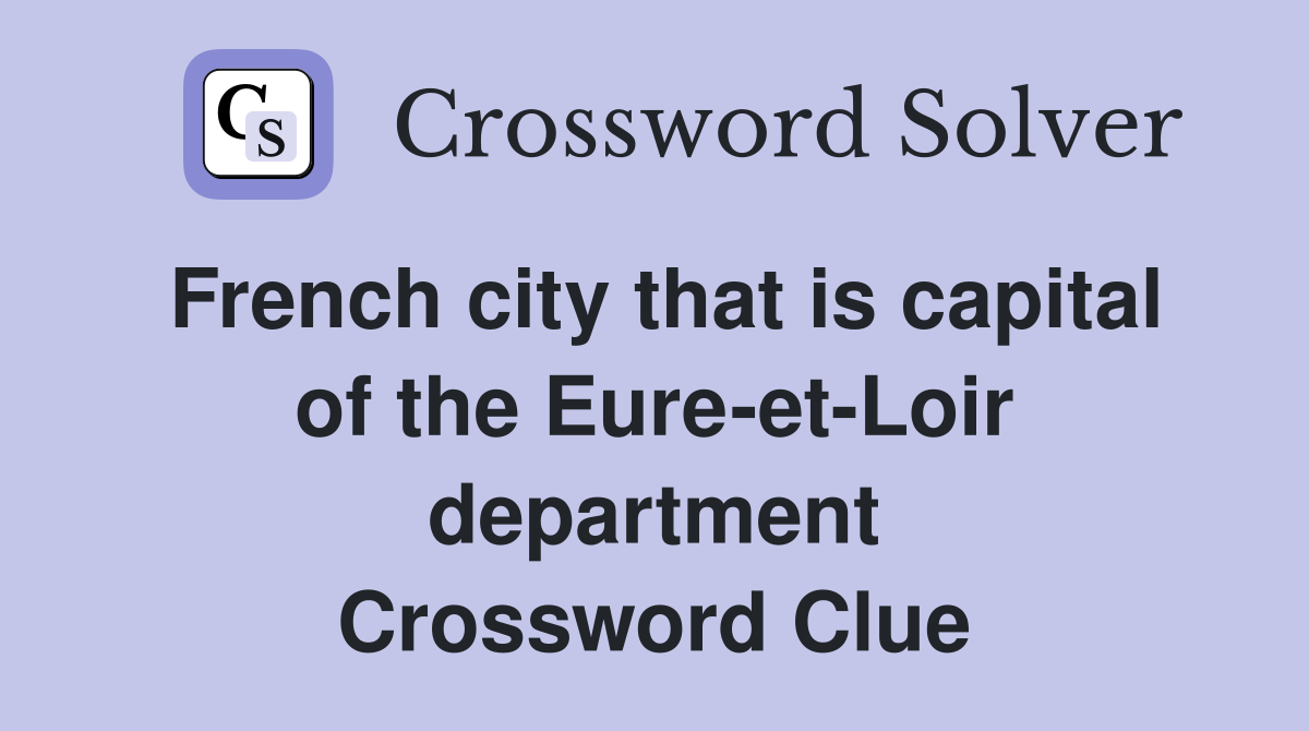 French city that is capital of the Eure-et-Loir department Crossword Clue