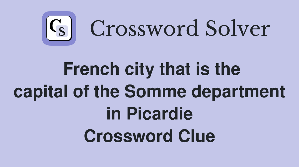 French city that is the capital of the Somme department in Picardie Crossword Clue