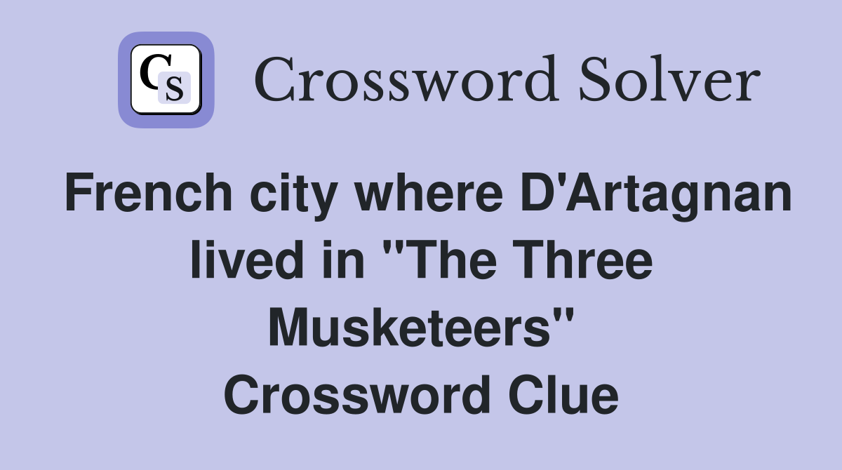 French city where D'Artagnan lived in "The Three Musketeers" Crossword Clue