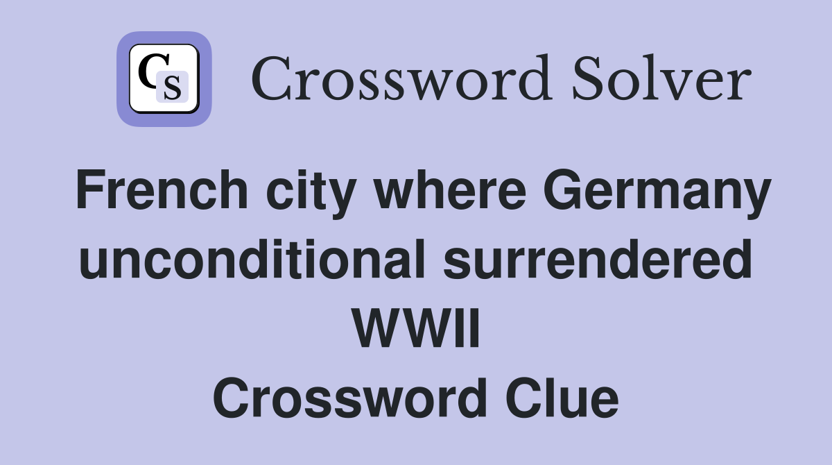 French city where Germany unconditional surrendered WWII Crossword Clue