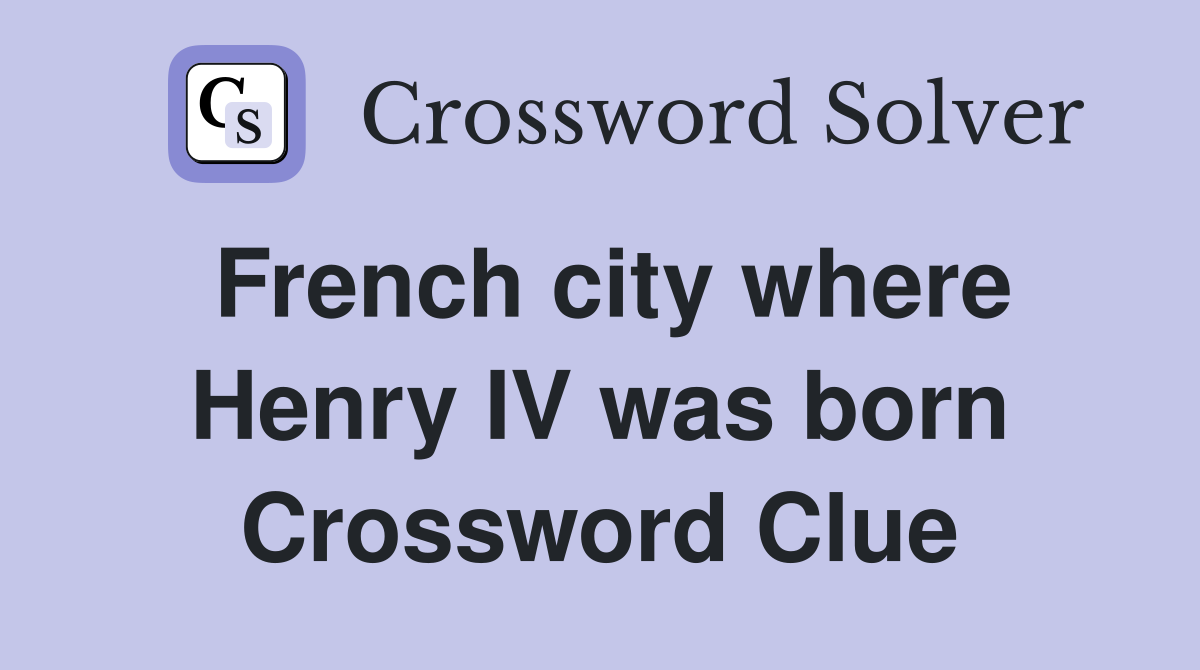 French city where Henry IV was born Crossword Clue