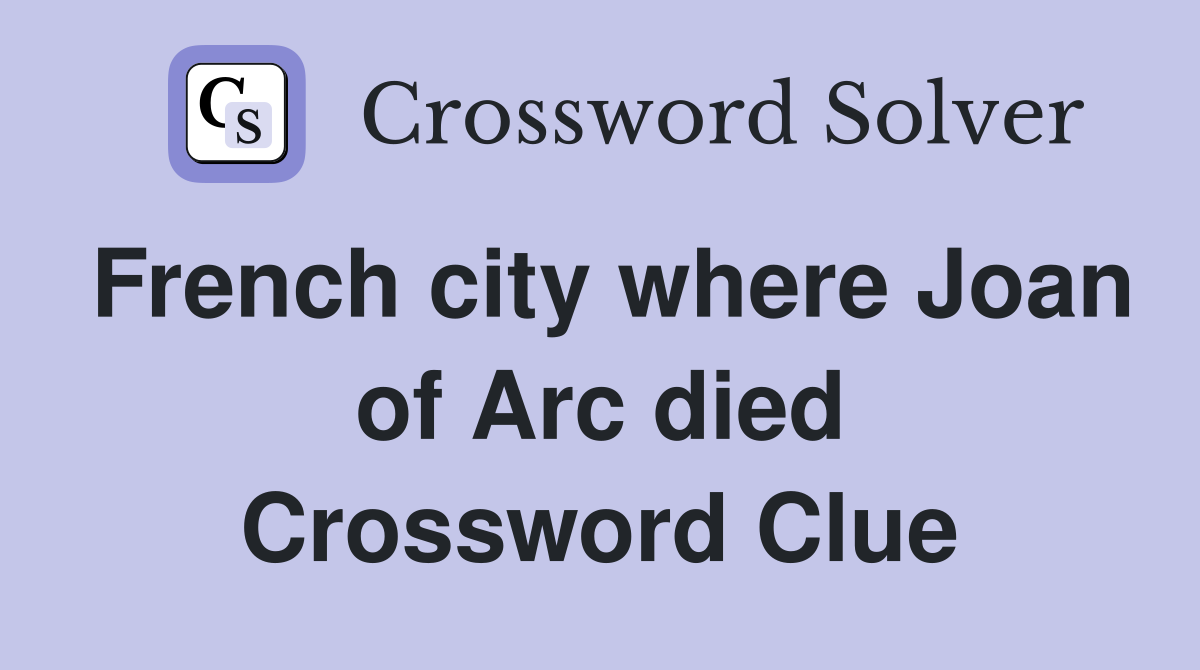 French city where Joan of Arc died Crossword Clue