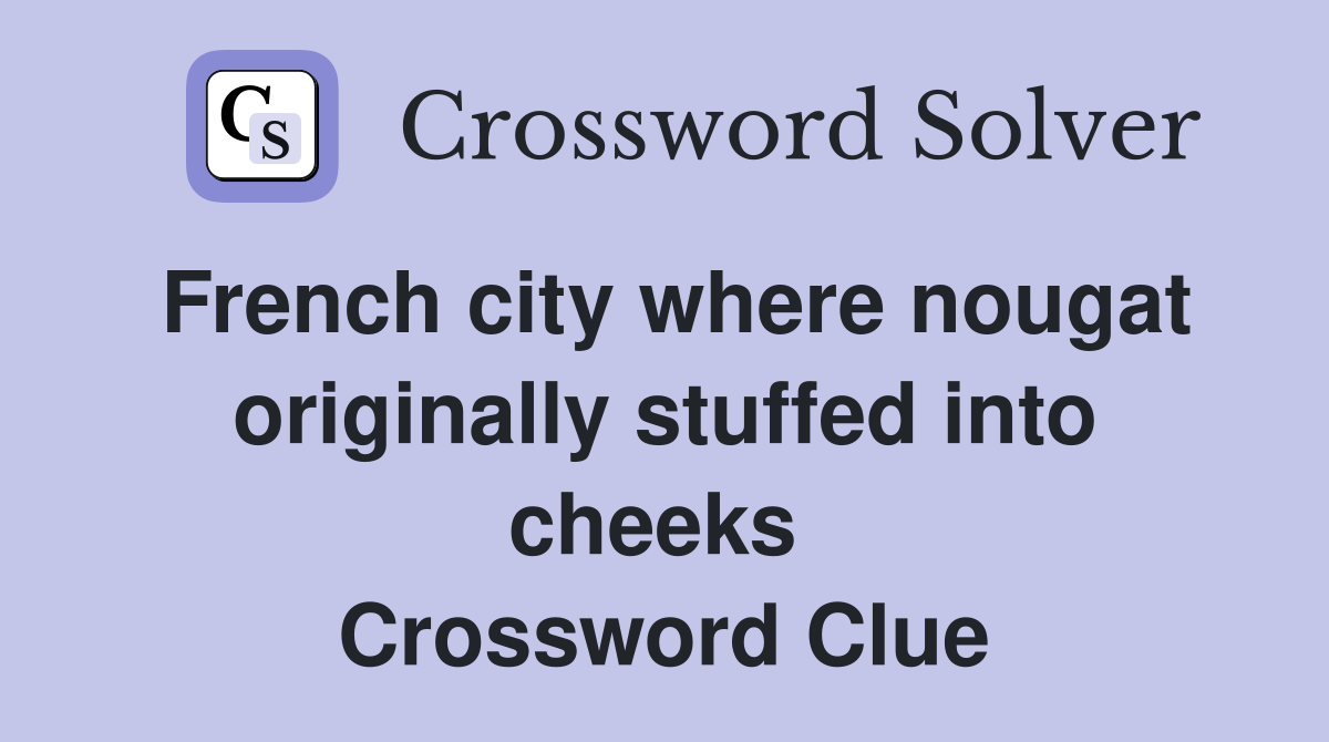 French city where nougat originally stuffed into cheeks  Crossword Clue