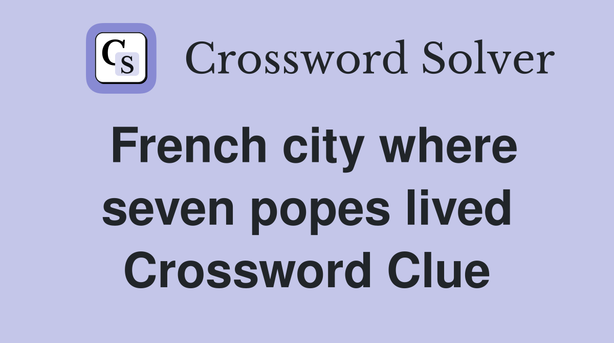 French city where seven popes lived Crossword Clue