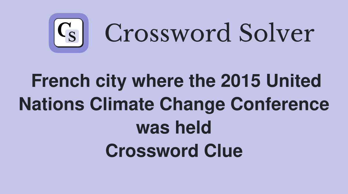 French city where the 2015 United Nations Climate Change Conference was held Crossword Clue