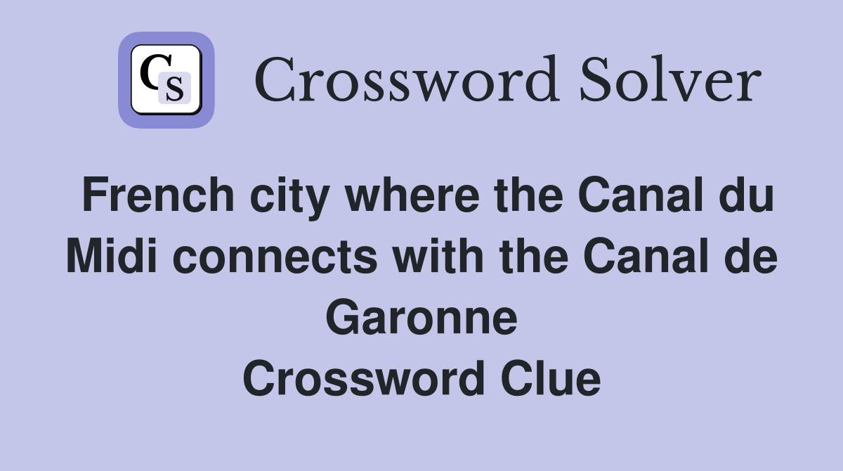 French city where the Canal du Midi connects with the Canal de Garonne Crossword Clue