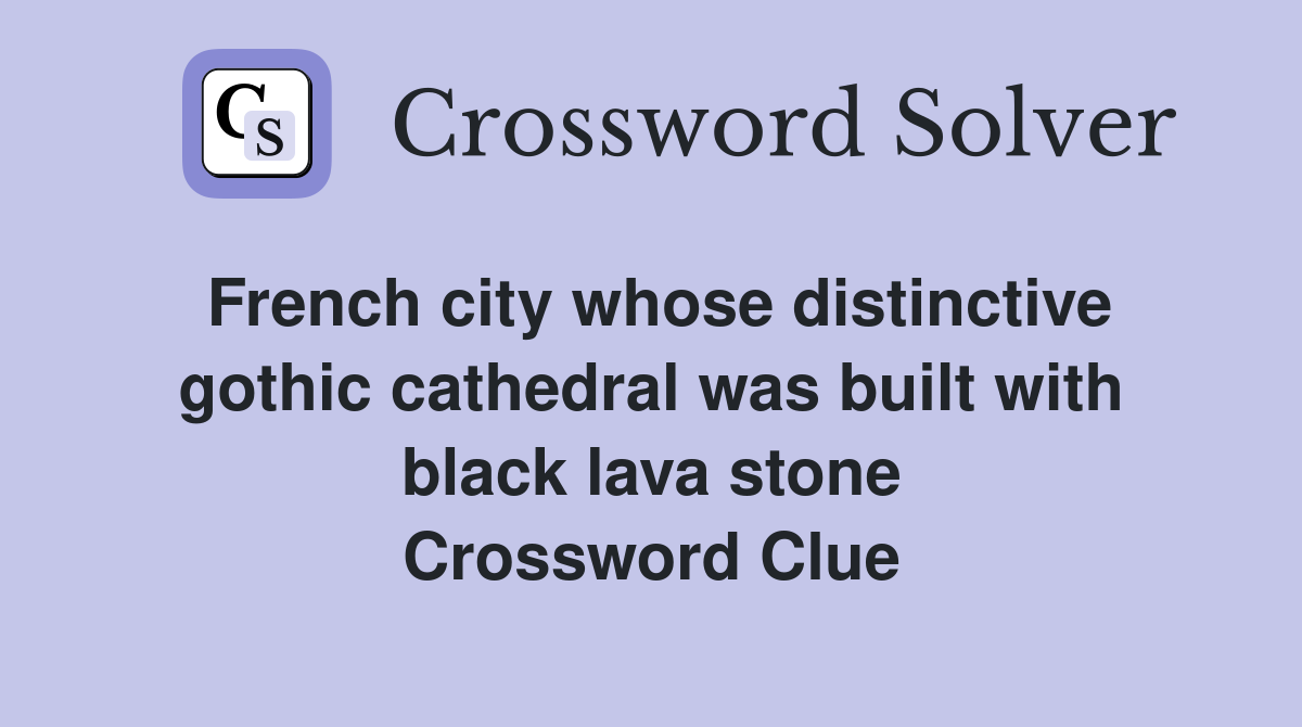 French city whose distinctive gothic cathedral was built with black lava stone Crossword Clue