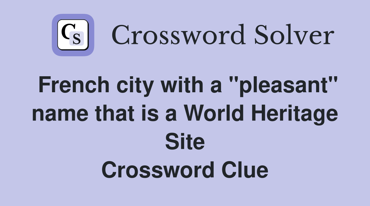 French city with a "pleasant" name that is a World Heritage Site Crossword Clue