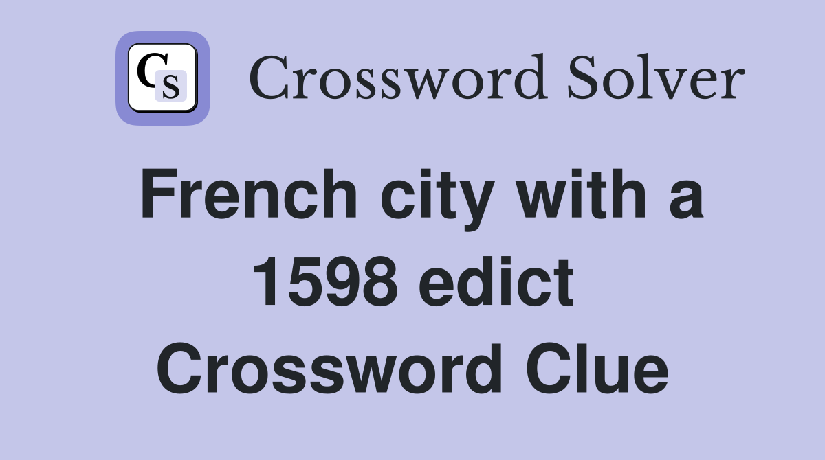 French city with a 1598 edict Crossword Clue