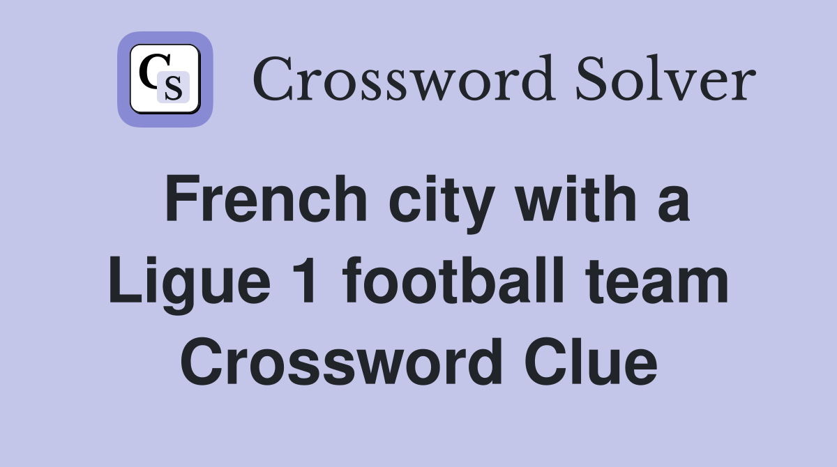 French city with a Ligue 1 football team Crossword Clue
