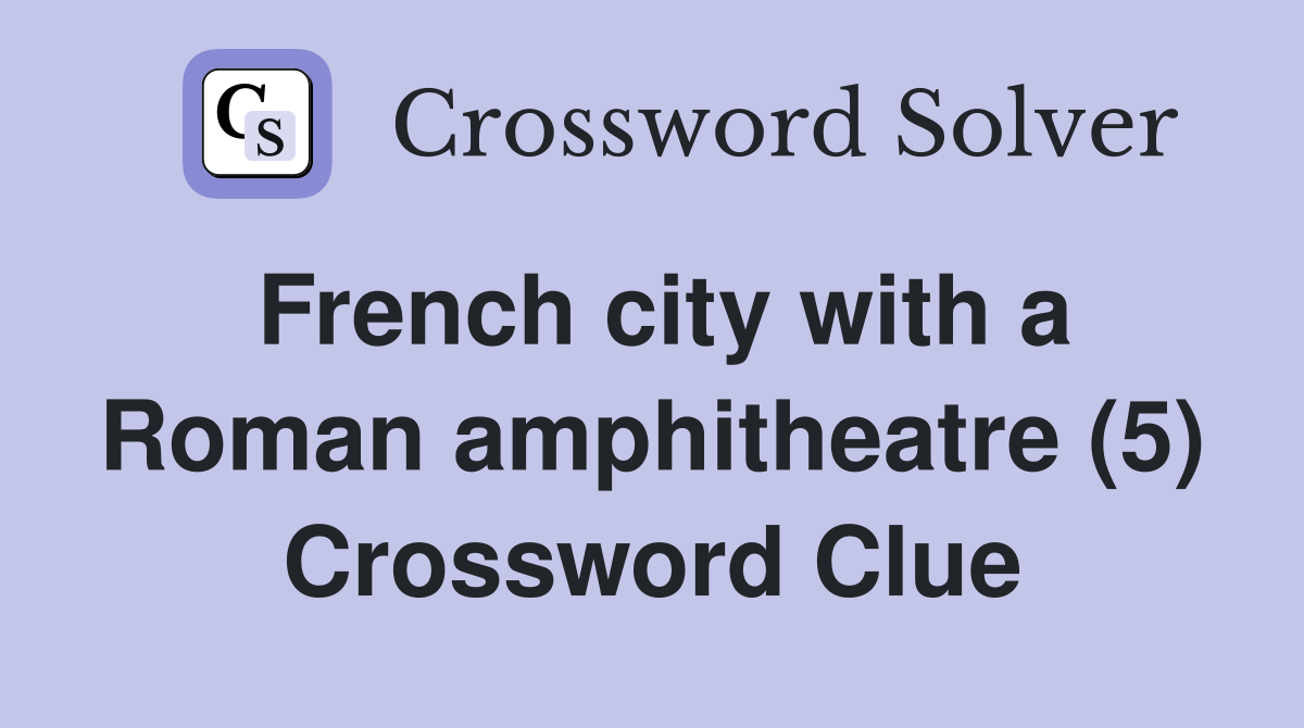 French city with a Roman amphitheatre (5) Crossword Clue