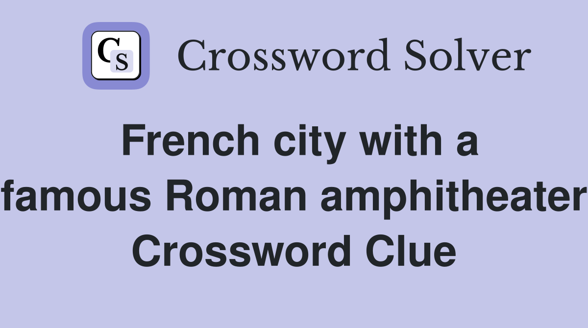 French city with a famous Roman amphitheater Crossword Clue