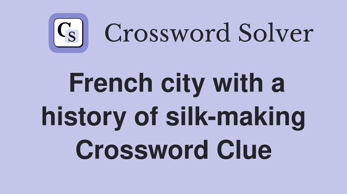 French city with a history of silk-making Crossword Clue