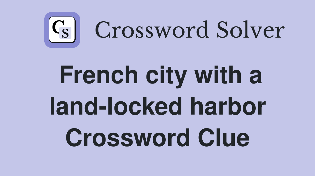 French city with a land-locked harbor Crossword Clue
