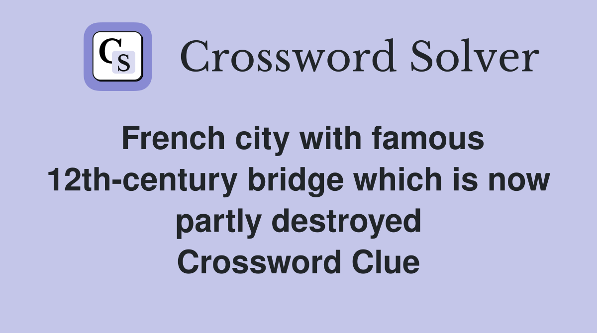 French city with famous 12th-century bridge which is now partly destroyed Crossword Clue