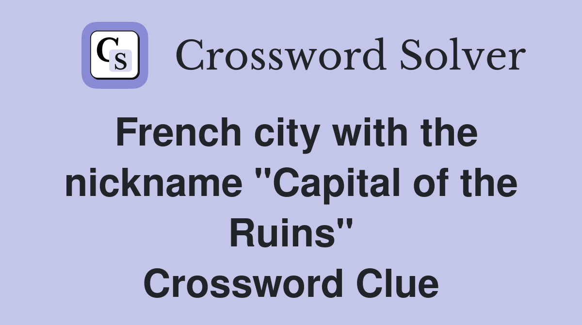 French city with the nickname "Capital of the Ruins" Crossword Clue
