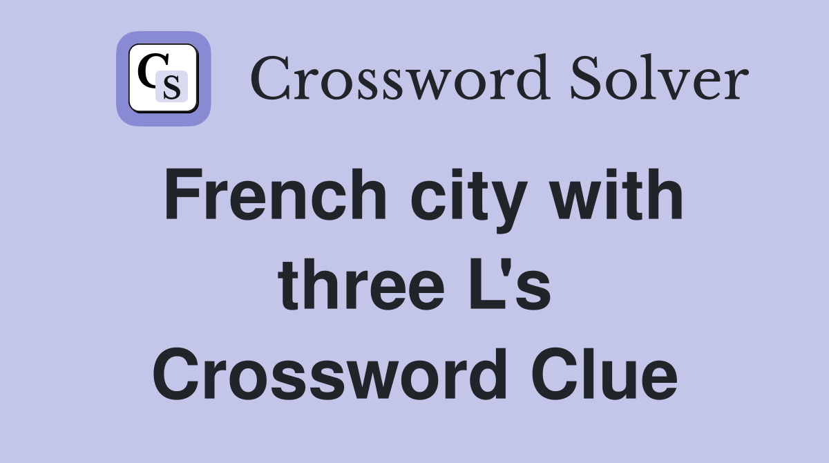 French city with three L's Crossword Clue