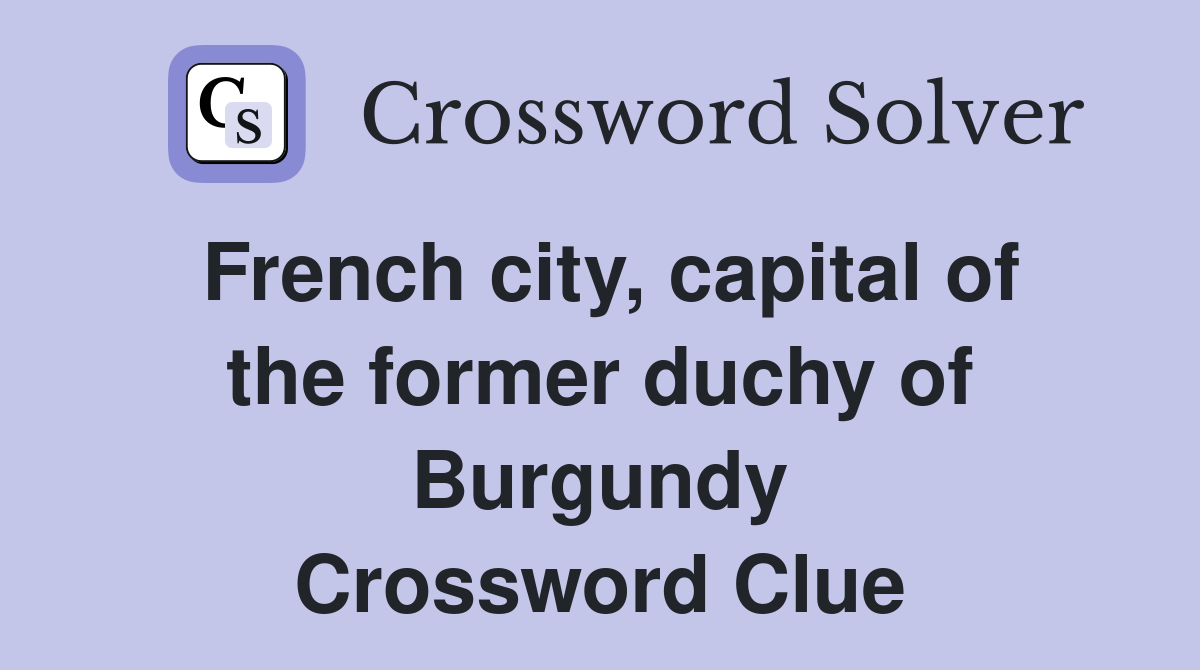 French city, capital of the former duchy of Burgundy Crossword Clue