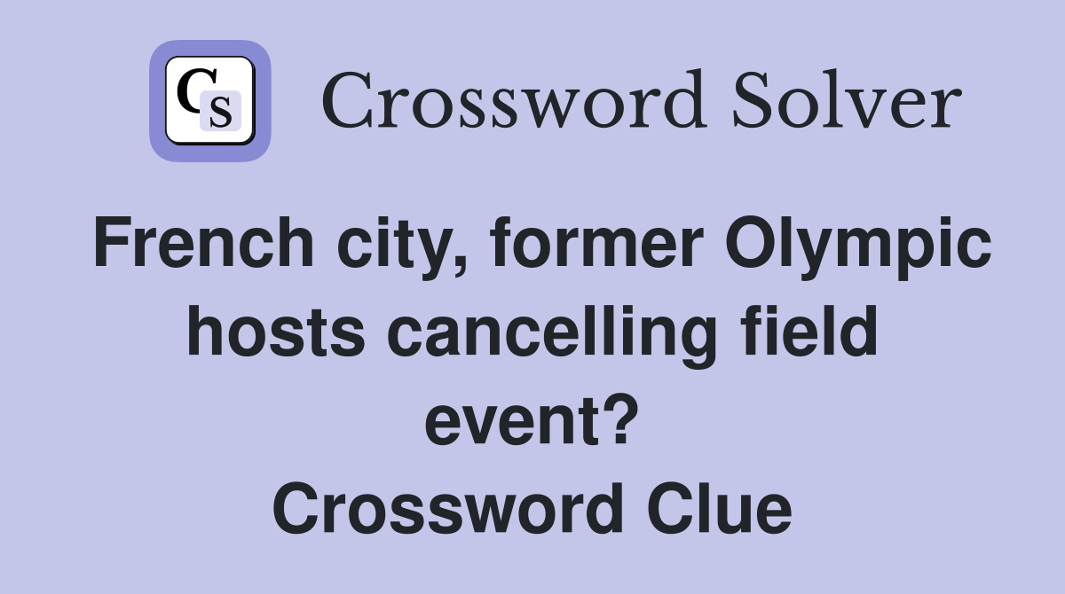 French city, former Olympic hosts cancelling field event? Crossword Clue