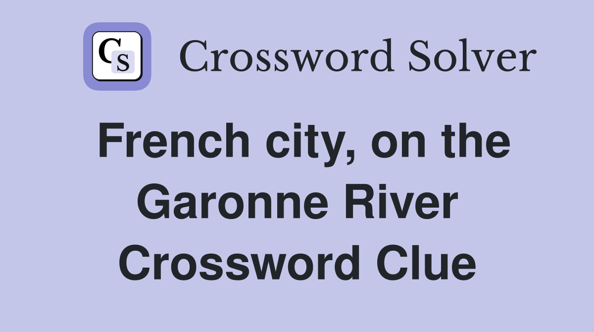 French city, on the Garonne River Crossword Clue